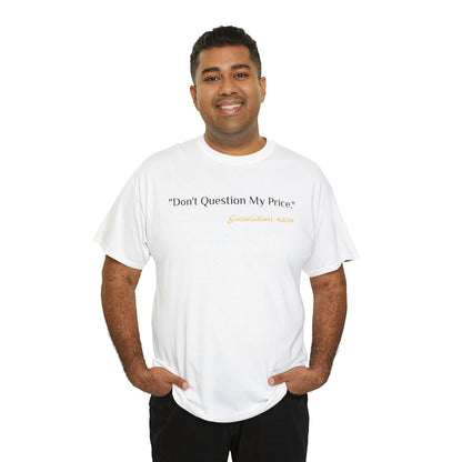 Don't Question My Price - Gasselations T shirt